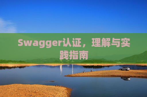 Swagger认证，理解与实践指南